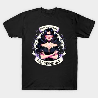 Don't Make Me Go Full Yennefury - Dark Fantasy T-Shirt